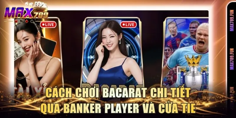 Cách Chơi Bacarat Chi Tiết Qua Banker Player Và Cửa Tie