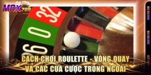Cách Chơi Roulette - Vòng Quay Và Các Cửa Cược Trong Ngoài