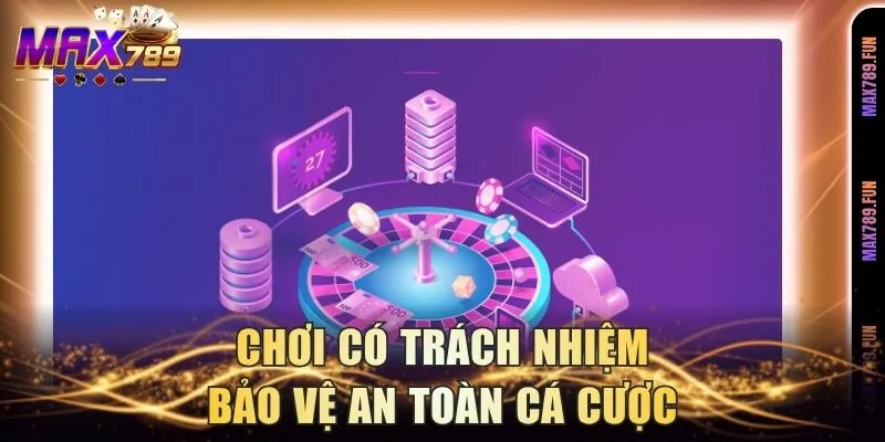 Chơi có trách nhiệm bảo vệ an toàn cá cược