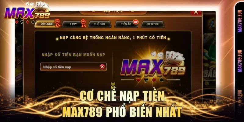 Cơ chế nạp tiền Max789 phổ biến nhất