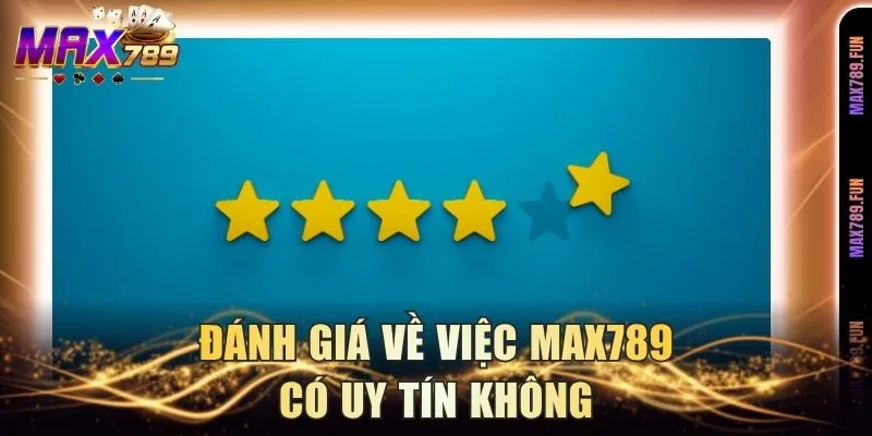 Đánh giá về việc Max789 có uy tín không