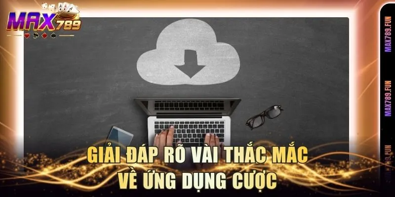 Giải đáp rõ vài thắc mắc về ứng dụng cược