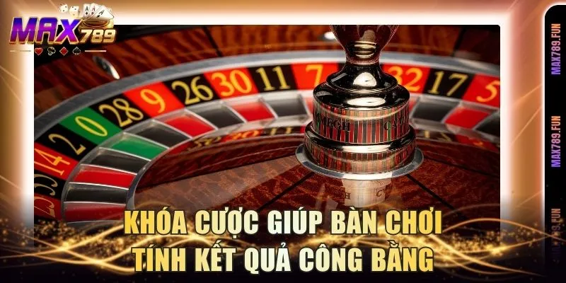 Khóa cược giúp bàn chơi tính kết quả công bằng