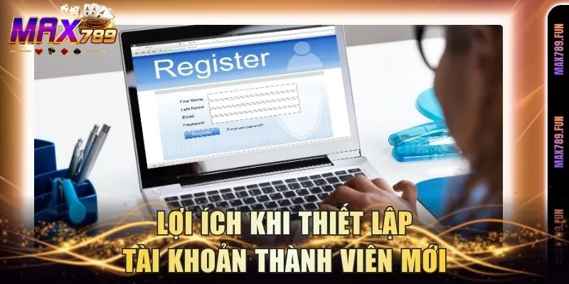 Lợi ích khi thiết lập tài khoản thành viên mới