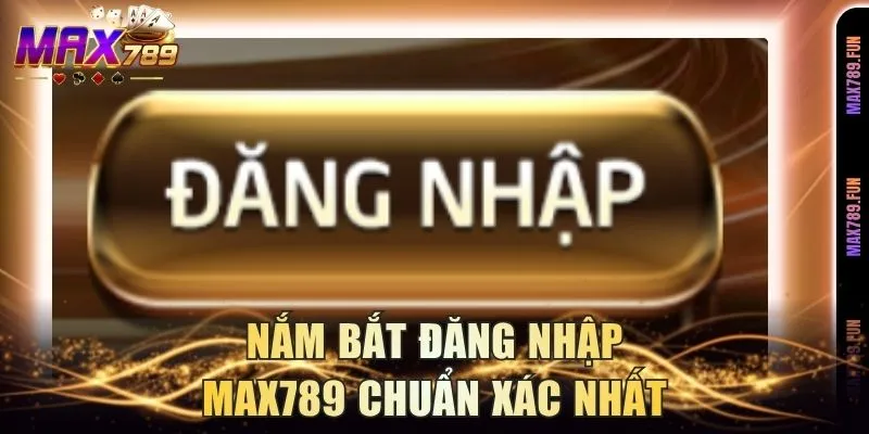 Nắm bắt đăng nhập Max789 chuẩn xác nhất