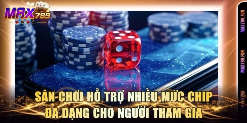 Sân chơi hỗ trợ nhiều mức chip đa dạng cho người tham gia