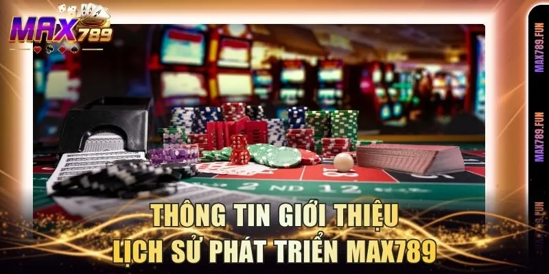 Thông tin giới thiệu lịch sử phát triển Max789