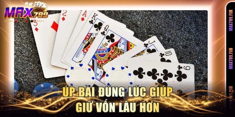 Úp bài đúng lúc giúp giữ vốn lâu hơn